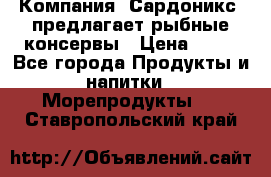 Компания “Сардоникс“ предлагает рыбные консервы › Цена ­ 36 - Все города Продукты и напитки » Морепродукты   . Ставропольский край